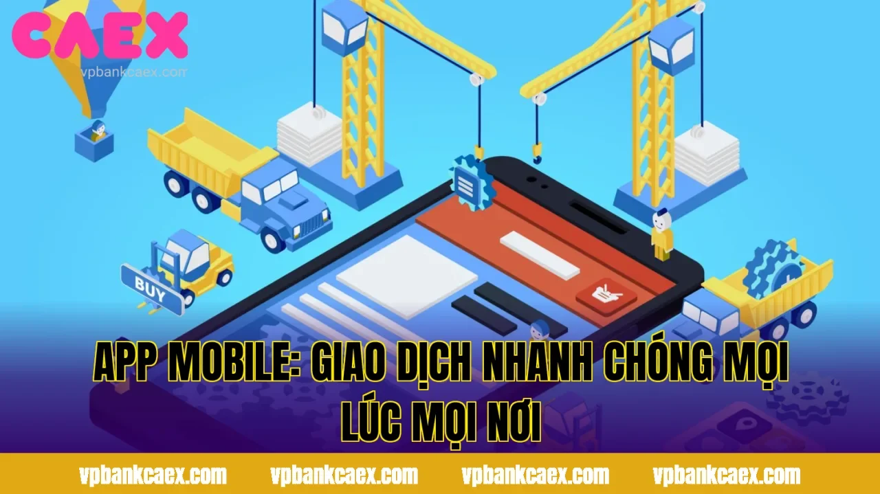 App Mobile: Giao Dịch Nhanh Chóng Mọi Lúc Mọi Nơi