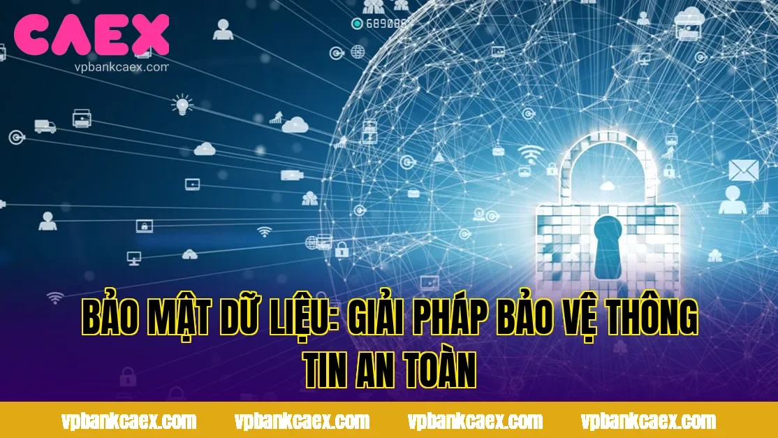 Bảo Mật Dữ Liệu: Giải Pháp Bảo Vệ Thông Tin An Toàn