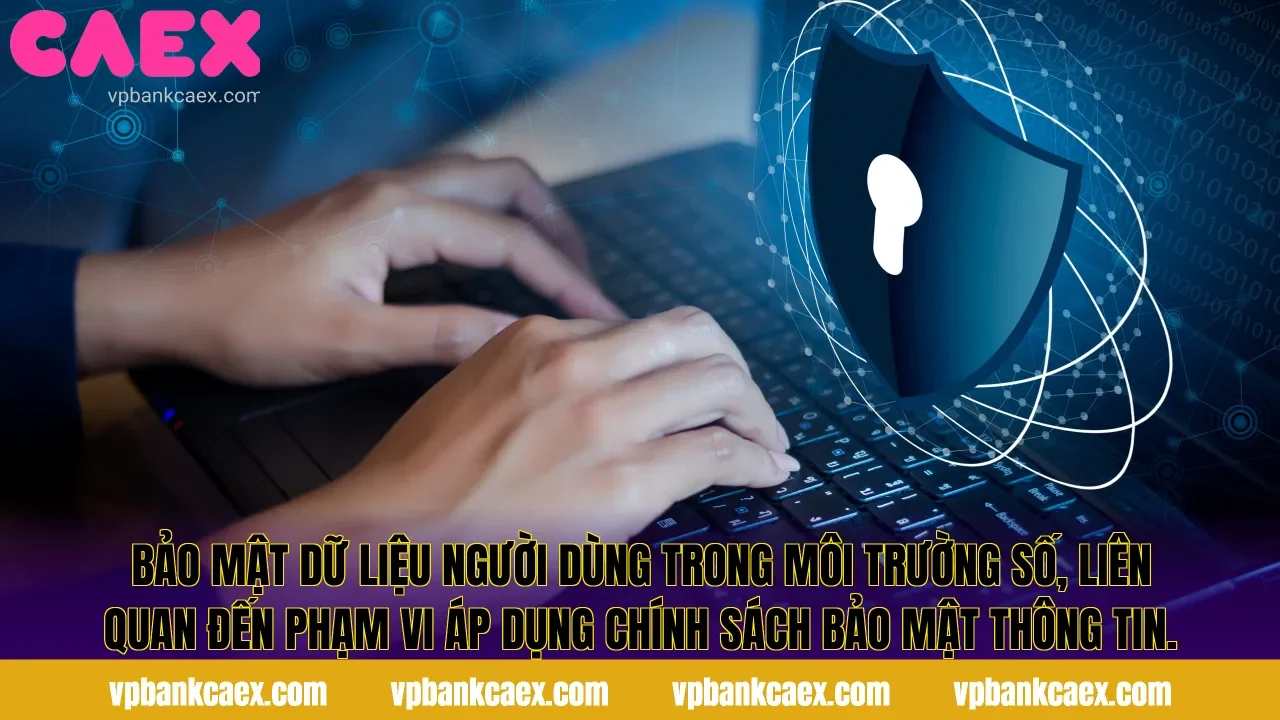 Bảo mật dữ liệu người dùng trong môi trường số, liên quan đến phạm vi áp dụng chính sách bảo mật thông tin.