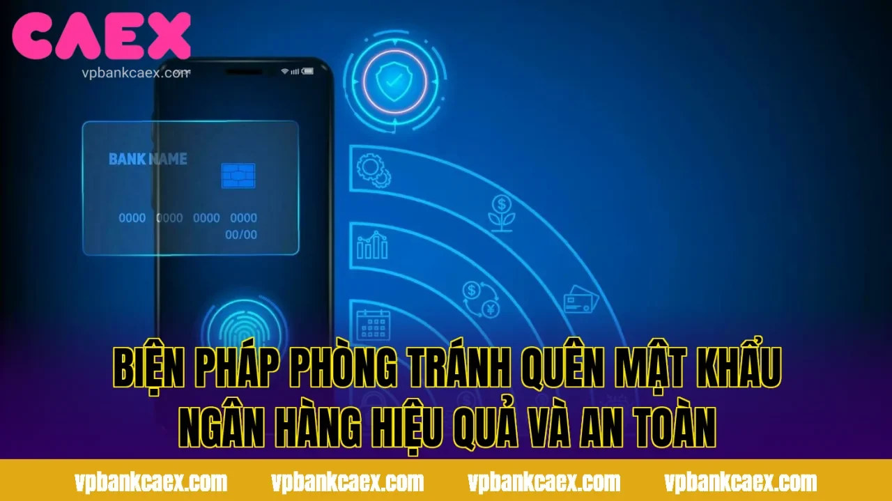 Biện pháp phòng tránh quên mật khẩu ngân hàng hiệu quả và an toàn