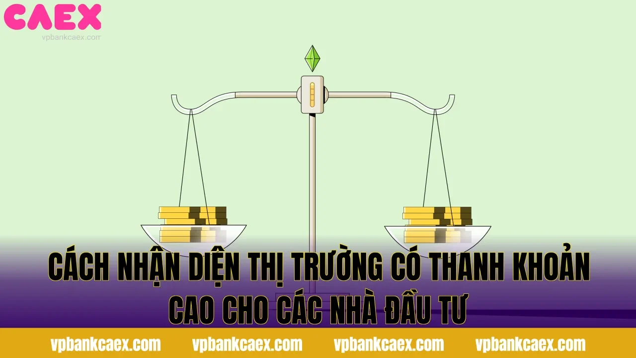 Cách nhận diện thị trường có thanh khoản cao cho các nhà đầu tư