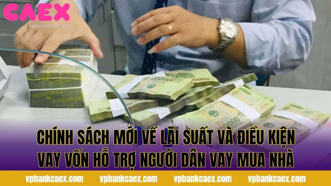 Chính sách mới về lãi suất và điều kiện vay vốn hỗ trợ người dân vay mua nhà