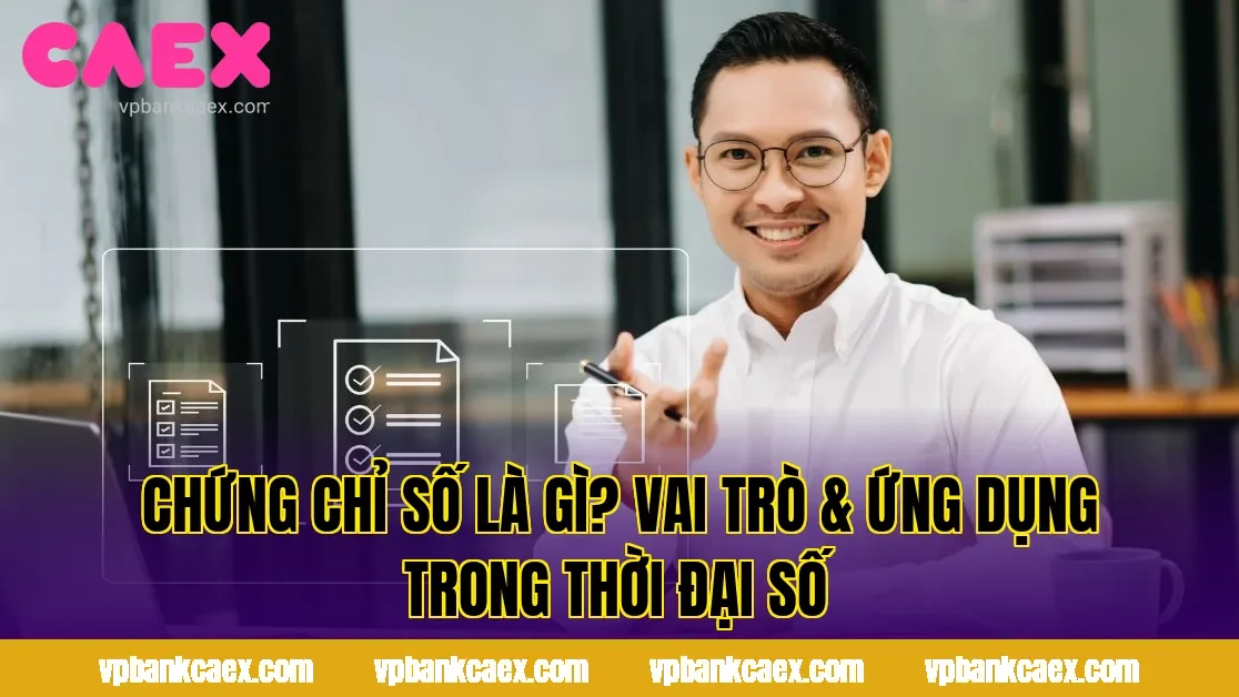 CHỨNG CHỈ SỐ LÀ GÌ? VAI TRÒ & ỨNG DỤNG TRONG THỜI ĐẠI SỐ