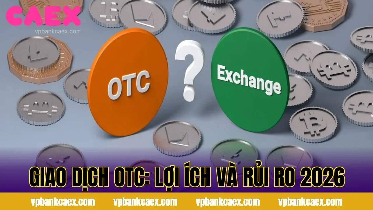 GIAO DỊCH OTC: LỢI ÍCH VÀ RỦI RO 2026