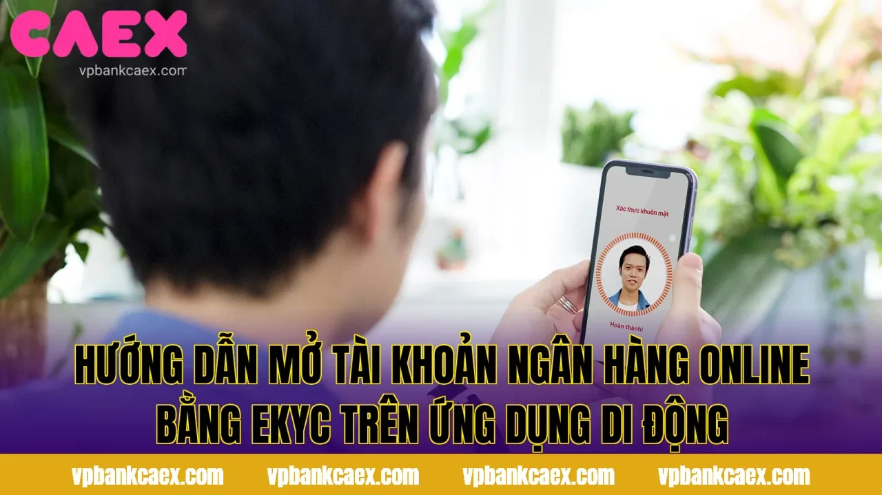 Hướng dẫn mở tài khoản ngân hàng online bằng eKYC trên ứng dụng di động
