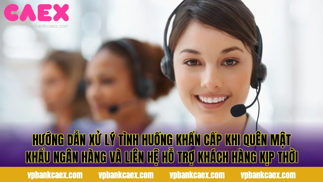 Hướng dẫn xử lý tình huống khẩn cấp khi quên mật khẩu ngân hàng và liên hệ hỗ trợ khách hàng kịp thời