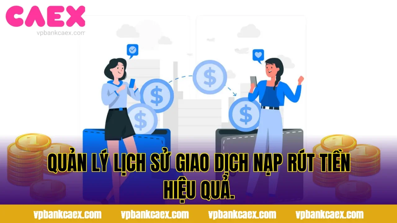 Quản lý lịch sử giao dịch nạp rút tiền hiệu quả.