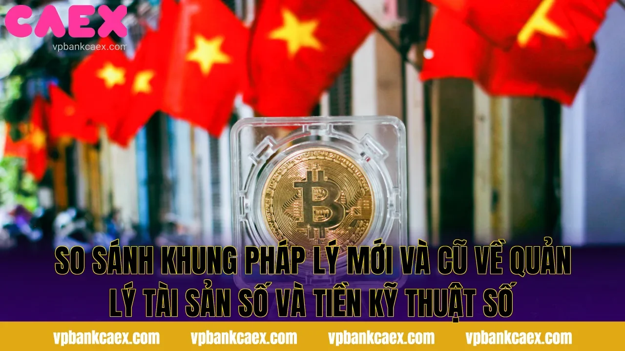 So sánh khung pháp lý mới và cũ về quản lý tài sản số và tiền kỹ thuật số