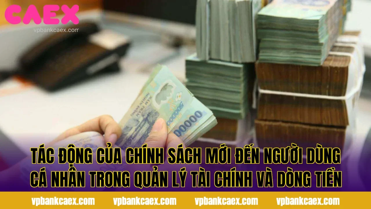 Tác động của chính sách mới đến người dùng cá nhân trong quản lý tài chính và dòng tiền