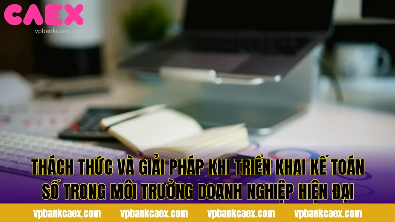 Thách thức và giải pháp khi triển khai kế toán số trong môi trường doanh nghiệp hiện đại