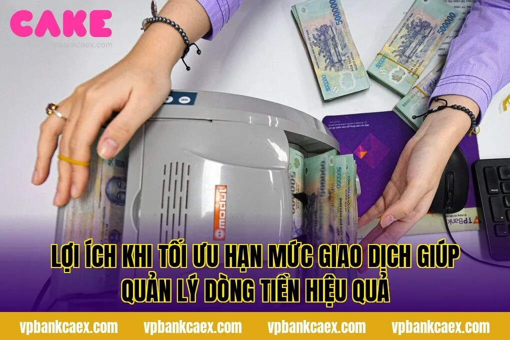 Lợi ích khi tối ưu hạn mức giao dịch giúp quản lý dòng tiền hiệu quả