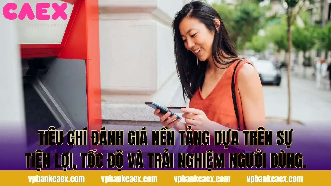 Tiêu chí đánh giá nền tảng dựa trên sự tiện lợi, tốc độ và trải nghiệm người dùng.