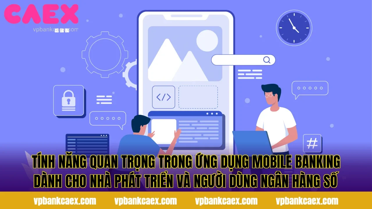 Tính năng quan trọng trong ứng dụng mobile banking dành cho nhà phát triển và người dùng ngân hàng số