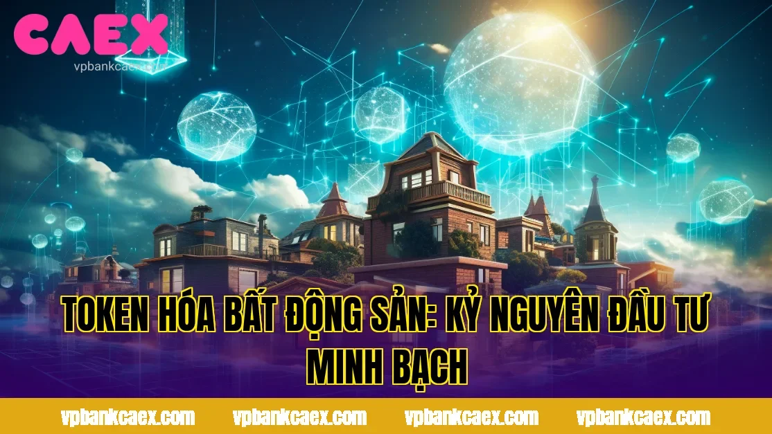 TOKEN HÓA BẤT ĐỘNG SẢN: KỶ NGUYÊN ĐẦU TƯ MINH BẠCH