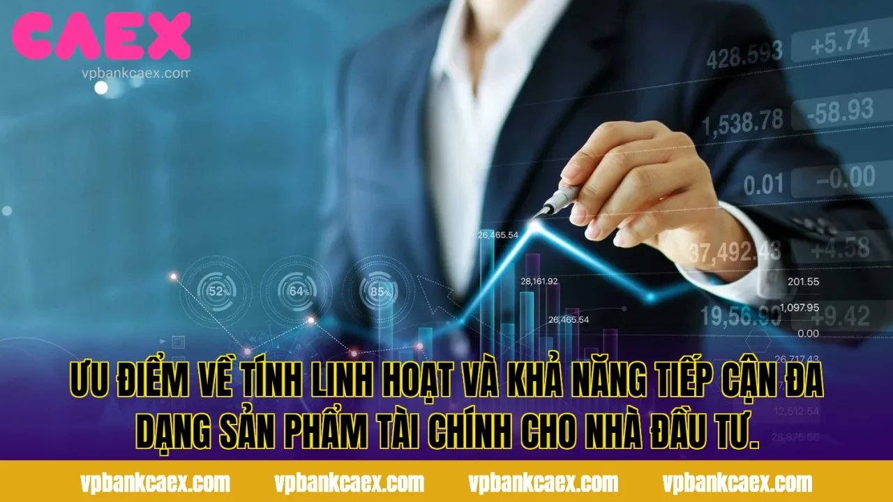 Ưu điểm về tính linh hoạt và khả năng tiếp cận đa dạng sản phẩm tài chính cho nhà đầu tư.