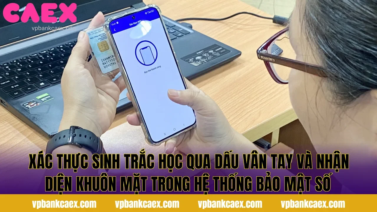 Xác thực sinh trắc học qua dấu vân tay và nhận diện khuôn mặt trong hệ thống bảo mật số